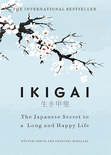 Ikigai: The Japanese Secret to a Long and Happy Life | A Global Self-Help Phenomenon that Guides You Towards a Joyful, Balanced, and Meaningful Life